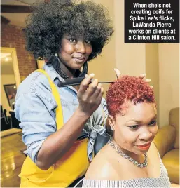  ??  ?? When she’s not creating coifs for Spike Lee’s flicks, LaWanda Pierre works on clients at a Clinton Hill salon.