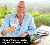  ??  ?? Gregg Wallace eats his way around South Africa.