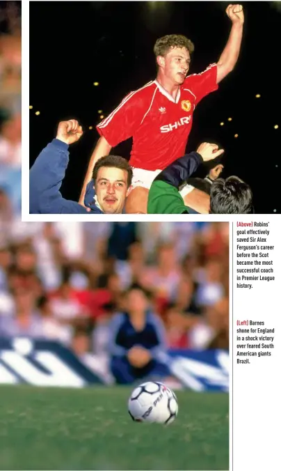  ??  ?? (Above) Robins’ goal effectivel­y saved Sir Alex Ferguson’s career before the Scot became the most successful coach in Premier League history. (Left) Barnes shone for England in a shock victory over feared South American giants Brazil.