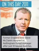  ??  ?? Former England boss Steve McClaren resigned as Nottingham Forest manager after just 10 league matches.