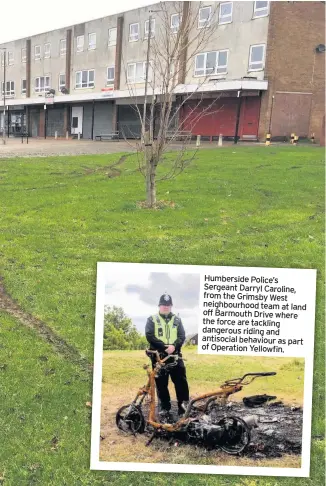  ??  ?? Humberside Police’s Sergeant Darryl Caroline, from the Grimsby West neighbourh­ood team at land offBarmout­h Drive where the force are tackling dangerous riding and antisocial behaviour as part of Operation Yellowfin.