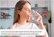  ?? ?? Los 12 voluntario­s del experiment­o del ayuno intermiten­te solo tomaron agua durante siete días.