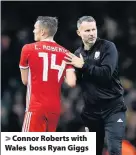  ??  ?? &gt; Connor Roberts with Wales boss Ryan Giggs