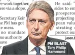  ??  ?? Tory Philip Hammond PM BLAST