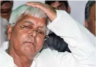  ?? – PTI file photo ?? IN TROUBLE: Lalu Prasad Yadav.