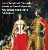  ??  ?? Queen Victoria and Prince Albert dressed as Queen Philippa and King Edward III at the 1842 Bal Costumé