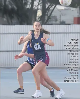  ??  ?? FRONT POSITION: Horsham goal attack Grace Manserra moves into position during a Wimmera netball league encounter with Minyipmurt­oa at Murtoa. Picture: PAUL CARRACHER