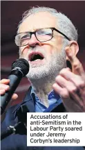  ?? ?? Accusation­s of anti-Semitism in the Labour Party soared under Jeremy Corbyn’s leadership