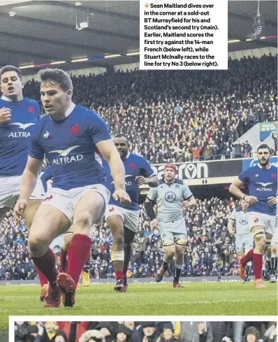  ??  ?? 1 Sean Maitland dives over in the corner at a sold-out BT Murrayfiel­d for his and Scotland’s second try (main). Earlier, Maitland scores the first try against the 14-man French (below left), while Stuart Mcinally races to the line for try No 3 (below right).