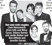  ??  ?? Hot-and-cold couples Liam Hemsworth (from left) and Miley Cyrus, Selena Gomez and Justin Bieber and Ben Affleck and Jennifer Garner.