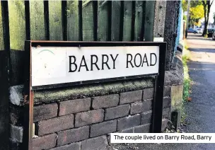  ??  ?? The couple lived on Barry Road, Barry