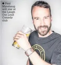  ??  ?? Paul Myrehaug will star at the Laugh Out Loud Comedy club