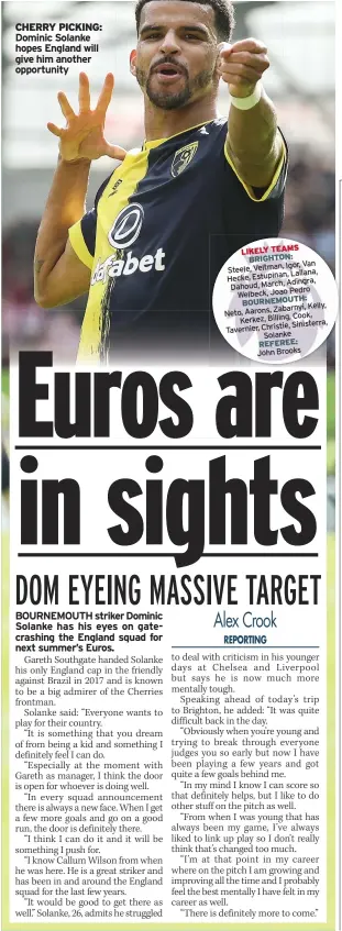  ?? ?? CHERRY PICKING: Dominic Solanke hopes England will give him another opportunit­y
LIKELY TEAMS BRIGHTON: Igor, Van Steele, Veltman, Lallana, Hecke, Estupinan, Adingra, Dahoud, March, Pedro Welbeck, Joao BOURNEMOUT­H: Zabarnyi, Kelly, Neto, Aarons, Cook, Kerkez, Billing, Sinisterra, Tavernier, Christie, Solanke REFEREE: John Brooks