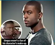  ??  ?? Sinqua wasn’t a fan of his character’s make-up.