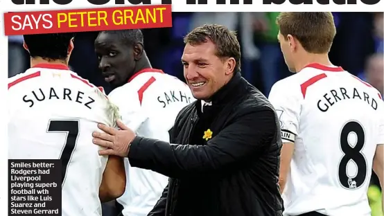  ??  ?? Smiles better: Rodgers had Liverpool playing superb football wth stars like Luis Suarez and Steven Gerrard
