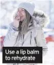  ??  ?? Use a lip balm to rehydrate