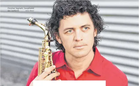  ?? FOTO: PRIVAT ?? Christian Segmehl, Saxophonis­t aus Leutkirch.