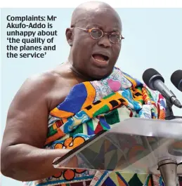  ??  ?? Complaints: Mr Akufo-Addo is unhappy about ‘the quality of the planes and the service’