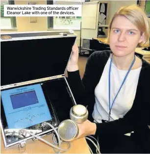  ??  ?? Warwickshi­re Trading Standards officer Eleanor Lake with one of the devices.