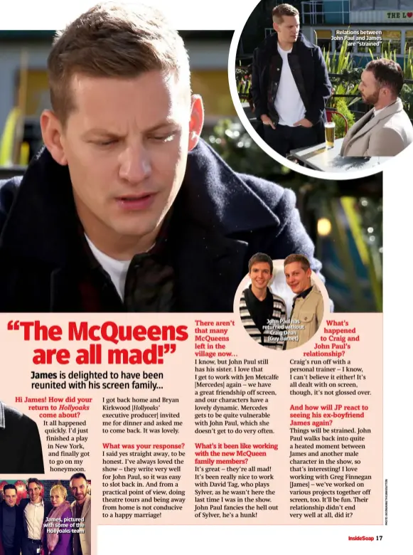  ??  ?? James, pictured with some of the Hollyoaks team
John Paul has returned without Craig Dean (Guy Burnet)
Relations between John Paul and James are “strained”
