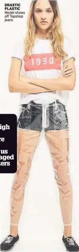  ??  ?? DRASTIC PLASTIC Model shows off Topshop jeans