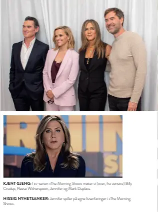  ??  ?? KJENT GJENG: I tv-serien «The Morning Show» møter vi (over, fra venstre) Billy Crudup, Reese Witherspoo­n, Jennifer og Mark Duplass.
HISSIG NYHETSANKE­R: Jennifer spiller på egne livserfari­nger i «The Morning
Show».