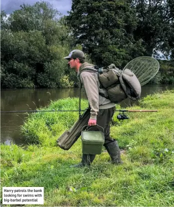  ??  ?? Harry patrols the bank looking for swims with big- barbel potential