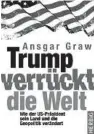  ??  ?? Ansgar Graw: Trump verrückt die Welt. Herbig Verlag. 240 Seiten. 20,60 Euro.