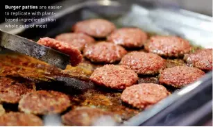  ??  ?? Burger patties are easier to replicate with plantbased ingredient­s than whole cuts of meat