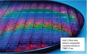  ?? ?? Intel’s 10nm node delivers comparable transistor density to TSMC’s 7nm.