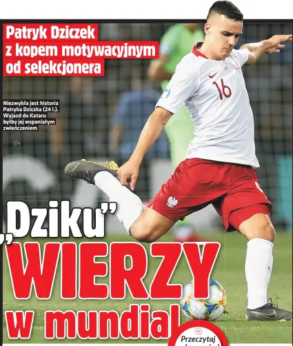  ?? ?? Niezwykła jest historia Patryka Dziczka (24 l.). Wyjazd do Kataru byłby jej wspaniałym zwienczeni­em