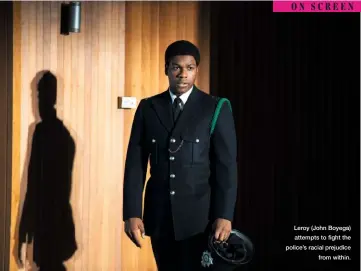  ??  ?? Leroy (John Boyega) attempts to fight the police’s racial prejudice from within.