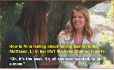  ??  ?? How is Nina feeling about having Sasha (Sofia Mattsson, l.) in her life? Michelle Stafford reports:“Oh, it’s the best. It’s all she ever wanted, to be a mom.”