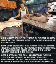  ??  ?? THE NUMBER OF PEOPLE DEPENDENT ON THE MEAT INDUSTRY VARIES, BUT ONE ESTIMATE SUGGESTS A FIGURE OF AROUND 22 MILLION PEOPLE.
THE OTHER SECTOR THAT WILL BE AFFECTED IS THE LEATHER INDUSTRY. ACCORDING TO THE COUNCIL FOR LEATHER EXPORTS, THE TOTAL NUMBER...
