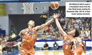  ??  ?? THE MERALCO BOLTS made it a triumphant return from the Holy Week break, beating the Blackwater Elite, 102-91, in their Easter Sunday encounter.