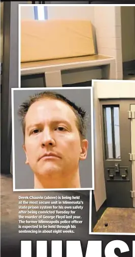  ??  ?? Derek Chauvin (above) is being held at the most secure unit in Minnesota’s state prison system for his own safety after being convicted Tuesday for the murder of George Floyd last year. The former Minneapoli­s police officer is expected to be held through his sentencing in about eight weeks.