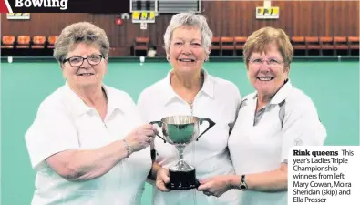  ??  ?? Rink queens This year’s Ladies Triple Championsh­ip winners from left: Mary Cowan, Moira Sheridan (skip) and Ella Prosser