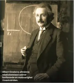  ??  ?? Albert Einsteins allmänna relativite­tsteori saknar fortfarand­e en motsvarigh­et i kvantvärld­en.