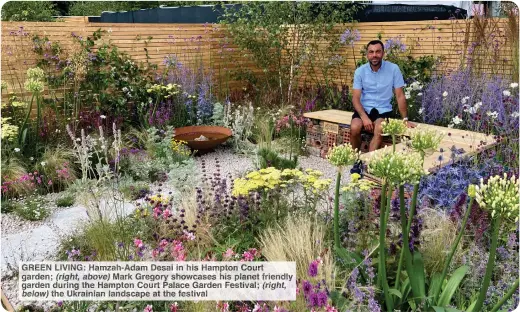  ?? ?? GREEN LIVING: Hamzah-Adam Desa in is ampton ourt garden; (right, above) ark Gregory showcases his planet riendl garden urin th Hampto Court Palace arde Festival (right below) he krainian andscape the fe ival