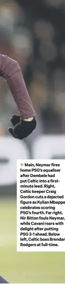  ??  ?? 2 Main, Neymar fires home PSG’S equaliser after Dembele had put Celtic into a firstminut­e lead. Right, Celtic keeper Craig Gordon cuts a dejected figure as Kylian Mbappe celebrates scoring PSG’S fourth. Far right, Nir Bitton fouls Neymar, while Cavani...