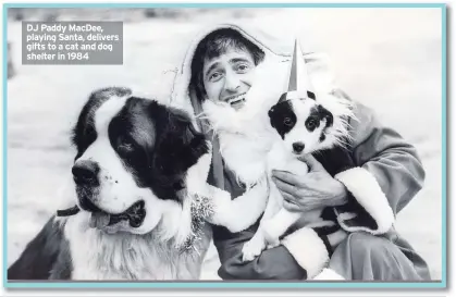  ??  ?? DJ Paddy MacDee, playing Santa, delivers gifts to a cat and dog shelter in 1984