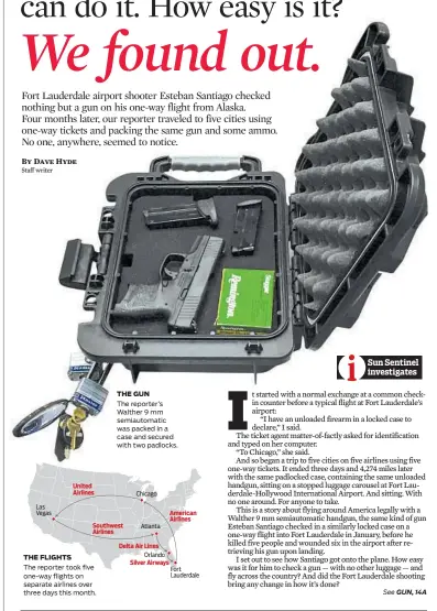  ??  ?? THE FLIGHTS The reporter took five one-way flights on separate airlines over three days this month. THE GUN The reporter’s Walther 9 mm semiautoma­tic was packed in a case and secured with two padlocks.