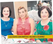  ??  ?? LILA SOTO CON MIRTHA Y BLANCA ÁLVAREZ