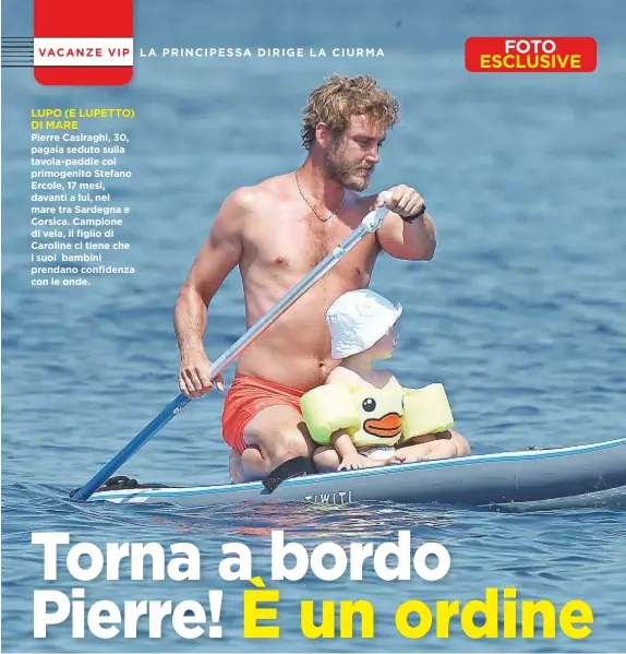  ??  ?? LUPO (E LUPETTO) DI MARE Pierre Casiraghi, 30, pagaia seduto sulla tavola-paddle col primogenit­o Stefano Ercole, 17mesi, davanti a lui, nel mare tra Sardegna e Corsica. Campione di vela, il figlio di Caroline ci tiene che i suoi bambini prendano...