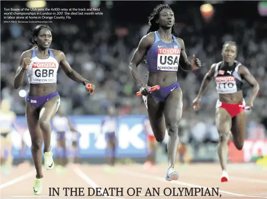  ?? ABACA PRESS Bevilacqua Giuliano/Abaca/Sipa USA ?? Tori Bowie of the USA wins the 4x100 relay at the track and field world championsh­ips in London in 2017. She died last month while in labor alone at home.in Orange County, Fla.