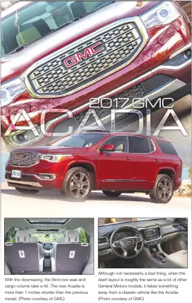  ??  ?? Although not necessaril­y a bad thing, when the dash layout is roughly the same as a lot of other General Motors models, it takes something away from a classier vehicle like the Acadia. (Photo courtesy of GMC) With the downsizing, the third-row seat and...