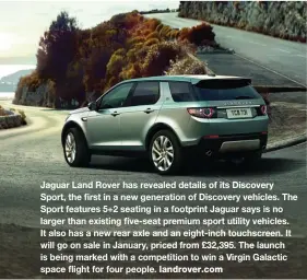  ?? landrover.com ?? Jaguar Land Rover has revealed details of its Discovery Sport, the first in a new generation of Discovery vehicles. The Sport features 5+2 seating in a footprint Jaguar says is no larger than existing five-seat premium sport utility vehicles. It also...