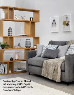  ??  ?? Content by Conran Elmari tall shelving, £549; Esprit two-seater sofa, £499; both Furniture Village
