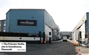  ?? Matt Gilley ?? > The Princess Yachts site in Stonehouse, Plymouth