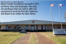  ?? Staff photo by Hunt Mercier ?? Morris County Courthouse was built in 1973 by Pierce, Pace and Associates. The original courthouse that was built in 1882 was purchased by local law firm Nix, Patterson and Roach to be redone for their offices.